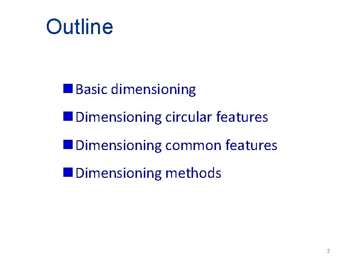 Outline n Basic dimensioning n Dimensioning circular features n Dimensioning common features n Dimensioning
