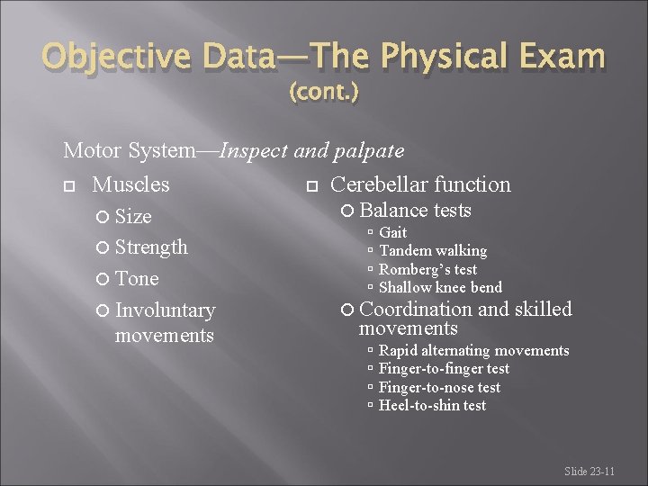 Objective Data—The Physical Exam (cont. ) Motor System—Inspect and palpate Muscles Cerebellar function Size Objective Data—The Physical Exam (cont. ) Motor System—Inspect and palpate Muscles Cerebellar function Size