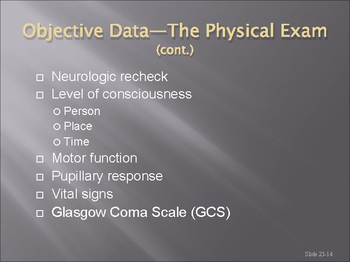 Objective Data—The Physical Exam (cont. ) Neurologic recheck Level of consciousness Person Place Time Objective Data—The Physical Exam (cont. ) Neurologic recheck Level of consciousness Person Place Time