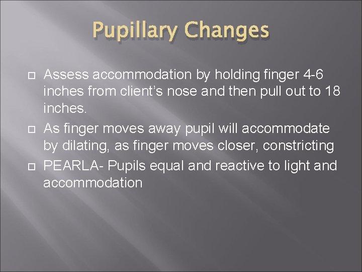Pupillary Changes Assess accommodation by holding finger 4 -6 inches from client’s nose and Pupillary Changes Assess accommodation by holding finger 4 -6 inches from client’s nose and
