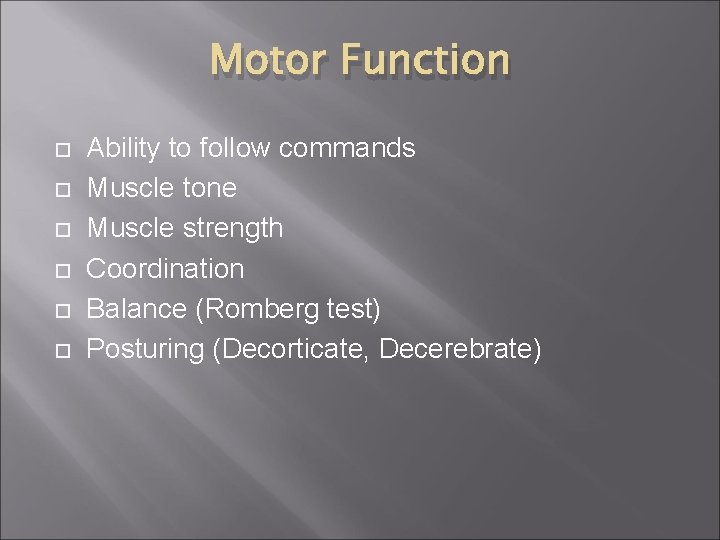 Motor Function Ability to follow commands Muscle tone Muscle strength Coordination Balance (Romberg test) Motor Function Ability to follow commands Muscle tone Muscle strength Coordination Balance (Romberg test)