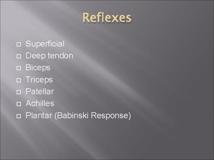 Reflexes Superficial Deep tendon Biceps Triceps Patellar Achilles Plantar (Babinski Response) Reflexes Superficial Deep tendon Biceps Triceps Patellar Achilles Plantar (Babinski Response)