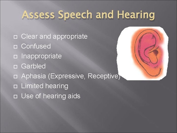 Assess Speech and Hearing Clear and appropriate Confused Inappropriate Garbled Aphasia (Expressive, Receptive) Limited Assess Speech and Hearing Clear and appropriate Confused Inappropriate Garbled Aphasia (Expressive, Receptive) Limited