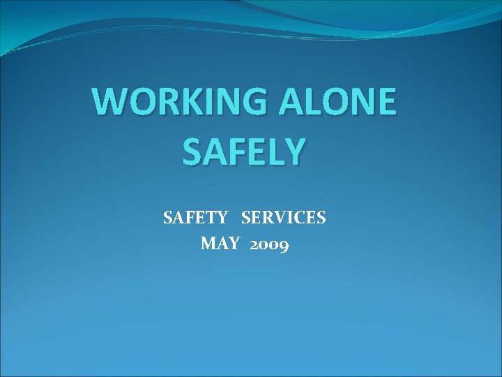 WORKING ALONE SAFELY SAFETY SERVICES MAY 2009 