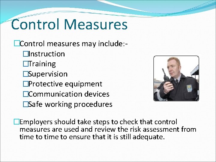 Control Measures �Control measures may include: �Instruction �Training �Supervision �Protective equipment �Communication devices �Safe