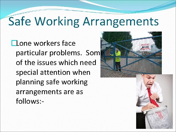 Safe Working Arrangements �Lone workers face particular problems. Some of the issues which need