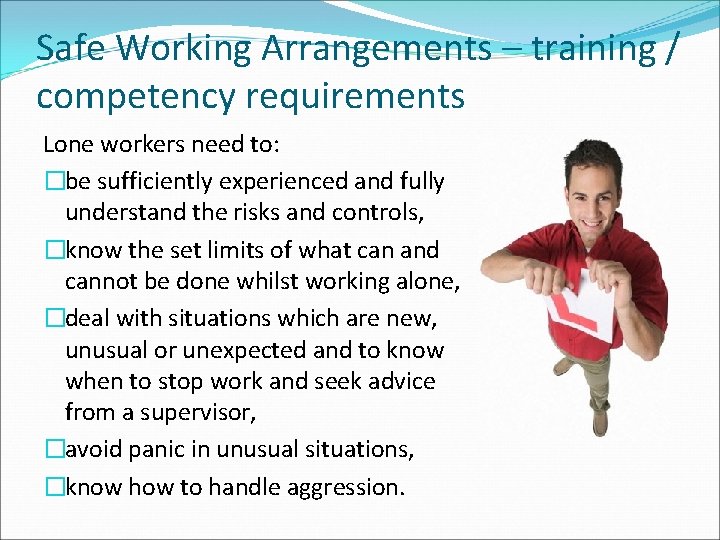 Safe Working Arrangements – training / competency requirements Lone workers need to: �be sufficiently