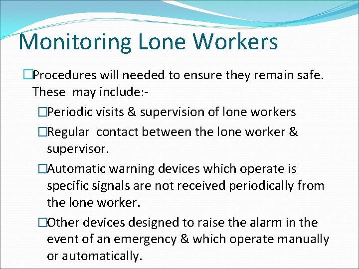 Monitoring Lone Workers �Procedures will needed to ensure they remain safe. These may include: