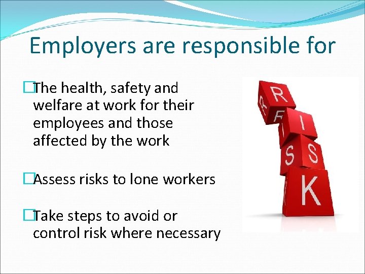 Employers are responsible for �The health, safety and welfare at work for their employees