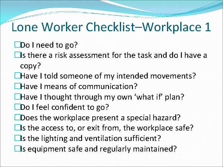 Lone Worker Checklist–Workplace 1 �Do I need to go? �Is there a risk assessment