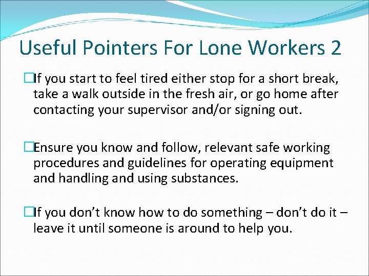 Useful Pointers For Lone Workers 2 �If you start to feel tired either stop