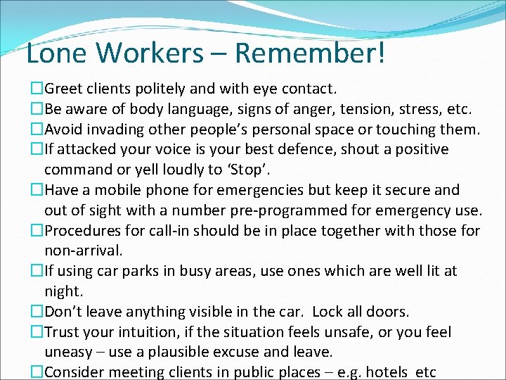 Lone Workers – Remember! �Greet clients politely and with eye contact. �Be aware of