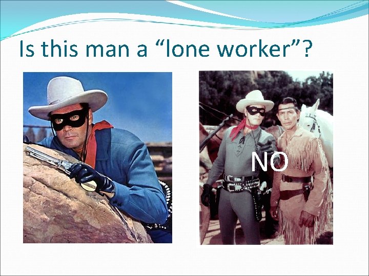 Is this man a “lone worker”? NO 