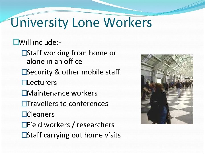 University Lone Workers �Will include: �Staff working from home or alone in an office