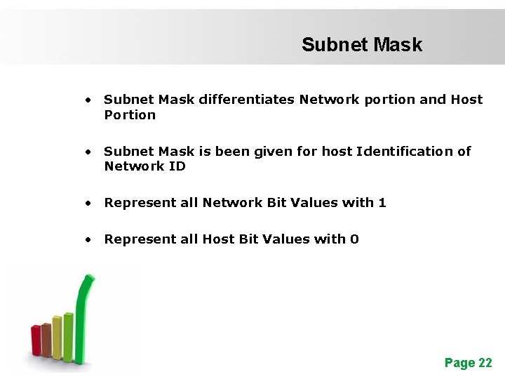 Subnet Mask • Subnet Mask differentiates Network portion and Host Portion • Subnet Mask