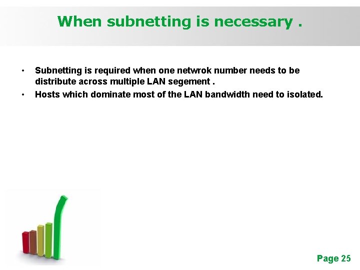 When subnetting is necessary. • • Subnetting is required when one netwrok number needs