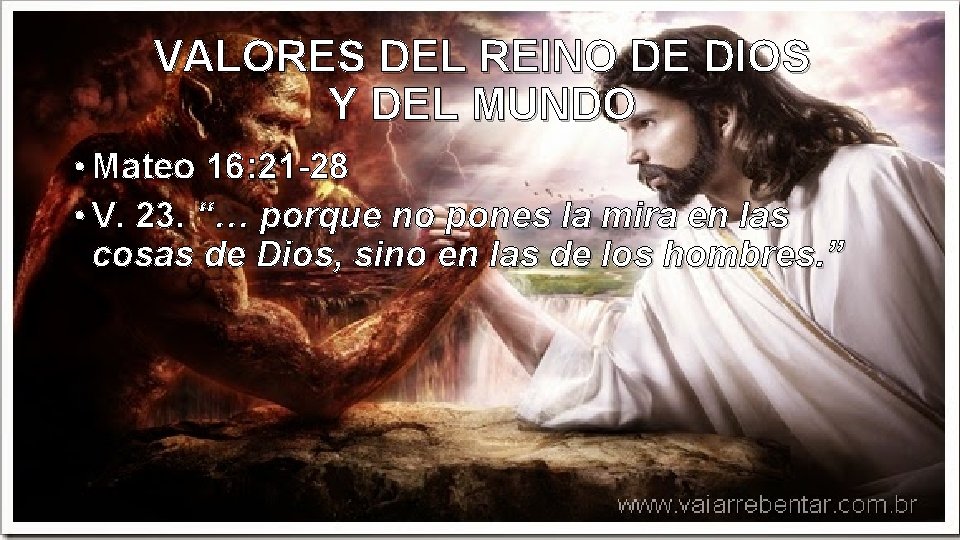 VALORES DEL REINO DE DIOS Y DEL MUNDO • Mateo 16: 21 -28 •