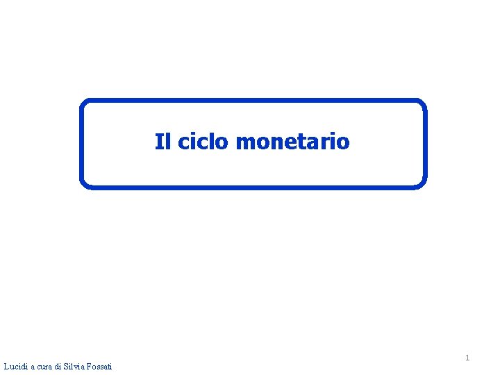 Il ciclo monetario Lucidi a cura di Silvia Fossati 1 