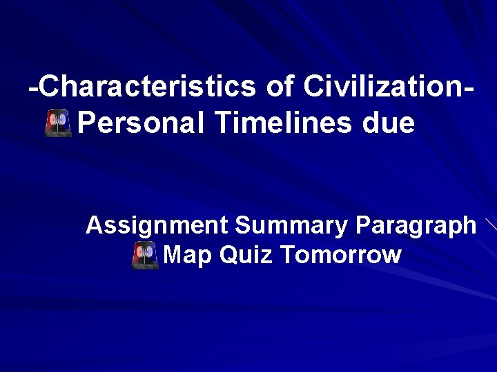 -Characteristics of Civilization. Personal Timelines due Assignment Summary Paragraph Map Quiz Tomorrow 