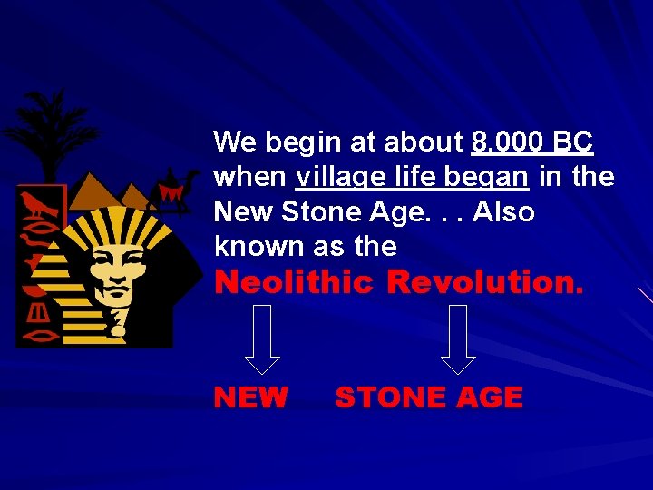 We begin at about 8, 000 BC when village life began in the New