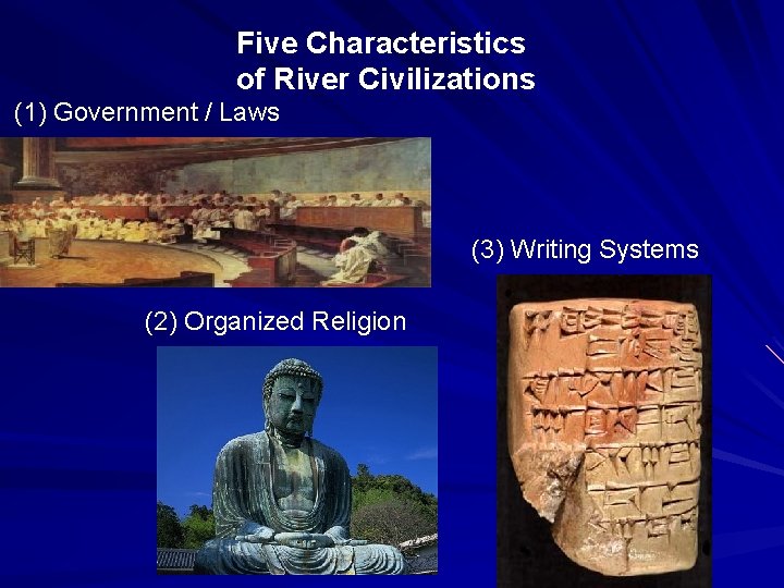 Five Characteristics of River Civilizations (1) Government / Laws (3) Writing Systems (2) Organized