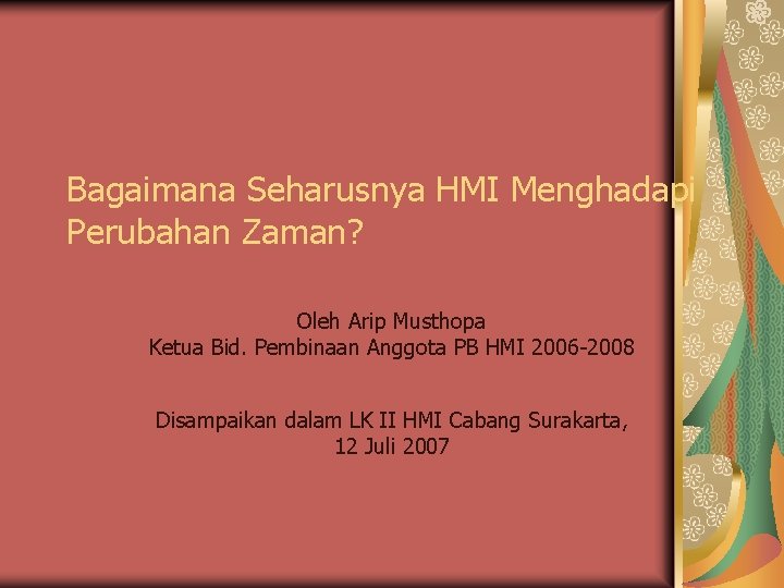 Bagaimana Seharusnya HMI Menghadapi Perubahan Zaman? Oleh Arip Musthopa Ketua Bid. Pembinaan Anggota PB