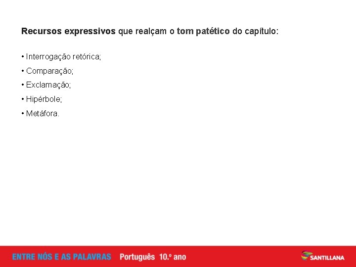 Recursos expressivos que realçam o tom patético do capítulo: • Interrogação retórica; • Comparação; Recursos expressivos que realçam o tom patético do capítulo: • Interrogação retórica; • Comparação;