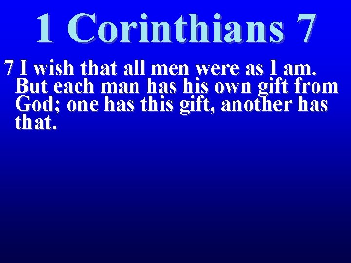 1 Corinthians 7 7 I wish that all men were as I am. But