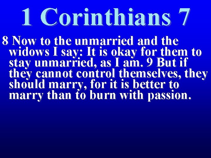 1 Corinthians 7 8 Now to the unmarried and the widows I say: It