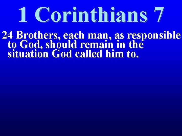 1 Corinthians 7 24 Brothers, each man, as responsible to God, should remain in