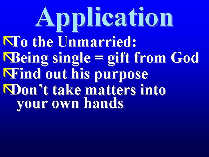 Application ãTo the Unmarried: ãBeing single = gift from God ãFind out his purpose