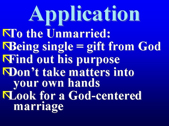 Application ãTo the Unmarried: ãBeing single = gift from God ãFind out his purpose