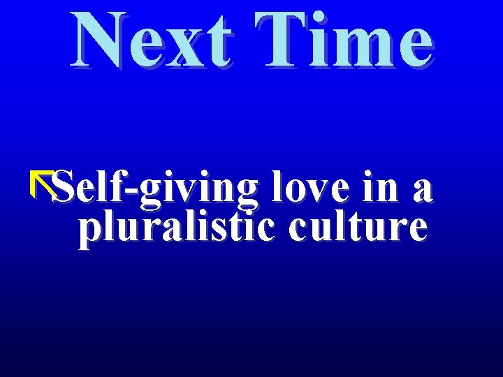 Next Time ãSelf-giving love in a pluralistic culture 