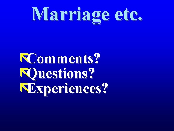 Marriage etc. ãComments? ãQuestions? ãExperiences? 
