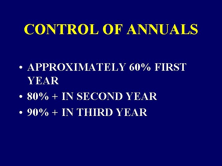 CONTROL OF ANNUALS • APPROXIMATELY 60% FIRST YEAR • 80% + IN SECOND YEAR CONTROL OF ANNUALS • APPROXIMATELY 60% FIRST YEAR • 80% + IN SECOND YEAR