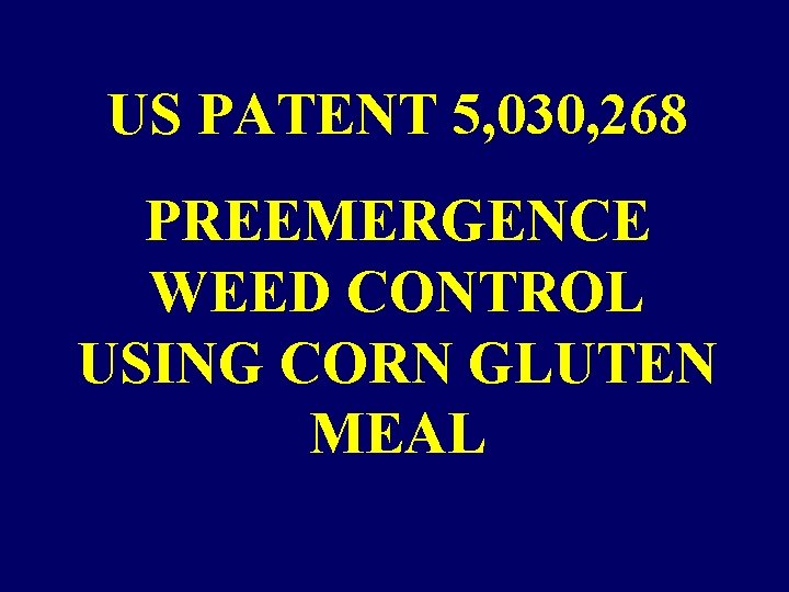 US PATENT 5, 030, 268 PREEMERGENCE WEED CONTROL USING CORN GLUTEN MEAL US PATENT 5, 030, 268 PREEMERGENCE WEED CONTROL USING CORN GLUTEN MEAL