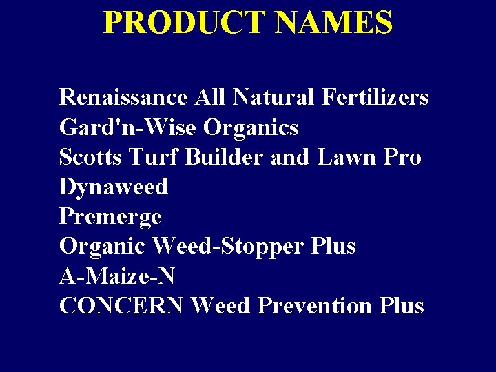 PRODUCT NAMES Renaissance All Natural Fertilizers Gard'n-Wise Organics Scotts Turf Builder and Lawn Pro PRODUCT NAMES Renaissance All Natural Fertilizers Gard'n-Wise Organics Scotts Turf Builder and Lawn Pro