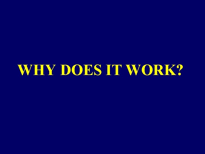 WHY DOES IT WORK? WHY DOES IT WORK?