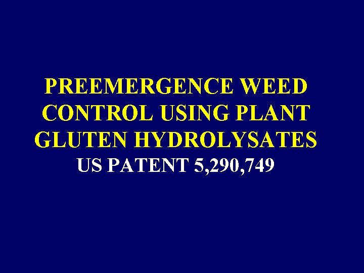 PREEMERGENCE WEED CONTROL USING PLANT GLUTEN HYDROLYSATES US PATENT 5, 290, 749 PREEMERGENCE WEED CONTROL USING PLANT GLUTEN HYDROLYSATES US PATENT 5, 290, 749