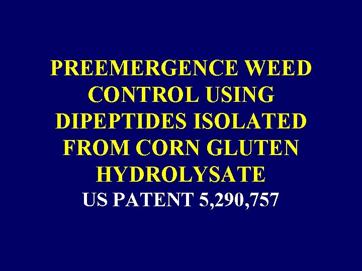 PREEMERGENCE WEED CONTROL USING DIPEPTIDES ISOLATED FROM CORN GLUTEN HYDROLYSATE US PATENT 5, 290, PREEMERGENCE WEED CONTROL USING DIPEPTIDES ISOLATED FROM CORN GLUTEN HYDROLYSATE US PATENT 5, 290,