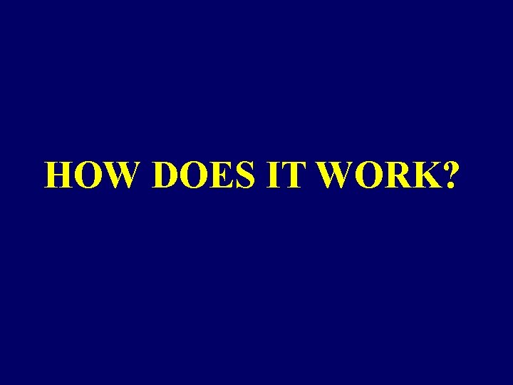 HOW DOES IT WORK? HOW DOES IT WORK?