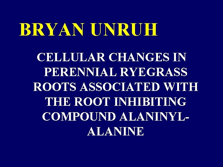 BRYAN UNRUH CELLULAR CHANGES IN PERENNIAL RYEGRASS ROOTS ASSOCIATED WITH THE ROOT INHIBITING COMPOUND BRYAN UNRUH CELLULAR CHANGES IN PERENNIAL RYEGRASS ROOTS ASSOCIATED WITH THE ROOT INHIBITING COMPOUND