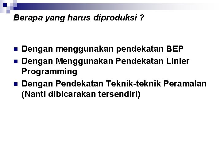 Berapa yang harus diproduksi ? n n n Dengan menggunakan pendekatan BEP Dengan Menggunakan