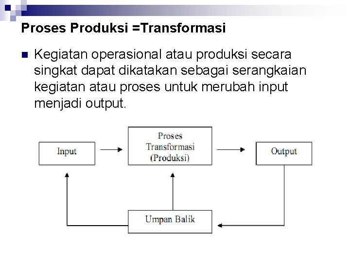 Proses Produksi =Transformasi n Kegiatan operasional atau produksi secara singkat dapat dikatakan sebagai serangkaian