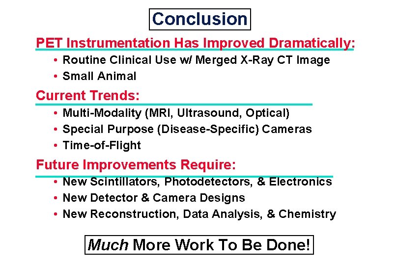 Conclusion PET Instrumentation Has Improved Dramatically: • Routine Clinical Use w/ Merged X-Ray CT