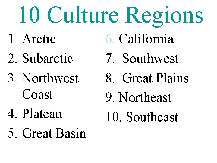 10 Culture Regions 1. Arctic 2. Subarctic 3. Northwest Coast 4. Plateau 5. Great