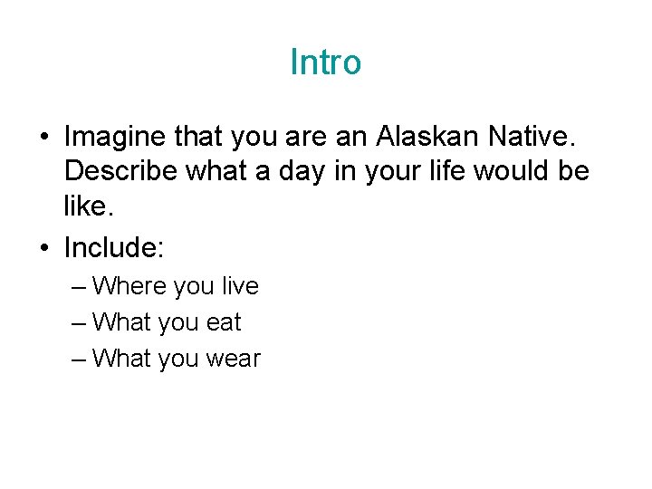 Intro • Imagine that you are an Alaskan Native. Describe what a day in