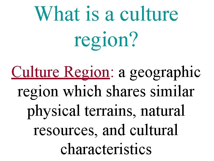 What is a culture region? Culture Region: a geographic region which shares similar physical