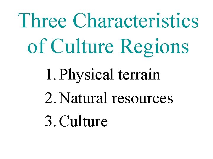 Three Characteristics of Culture Regions 1. Physical terrain 2. Natural resources 3. Culture 