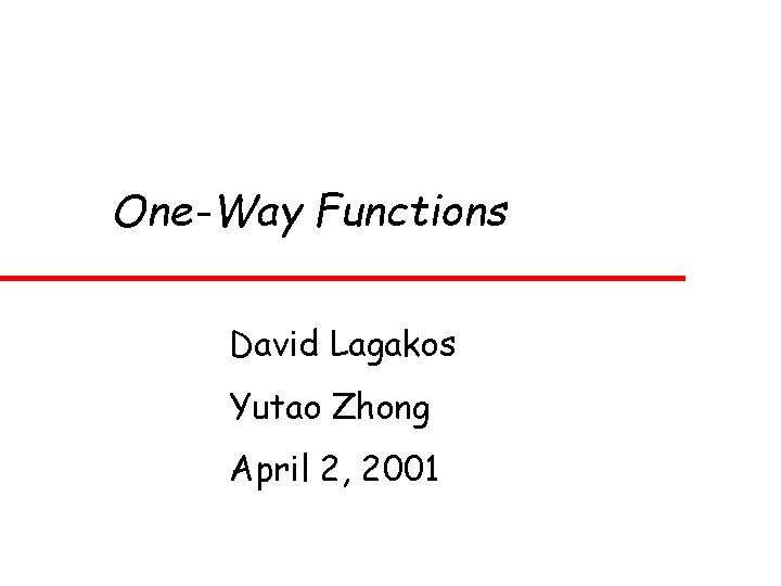 One-Way Functions David Lagakos Yutao Zhong April 2, 2001 